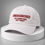 Undiagnosed But Something Ain’t Right Hat