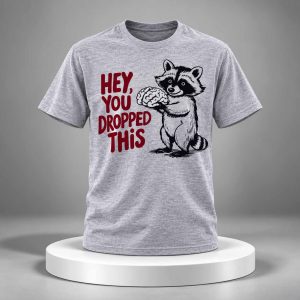 Raccoon Hey You Dropped This Shirt