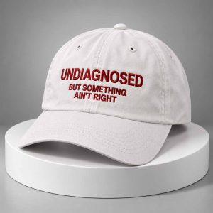 Undiagnosed But Something Ain’t Right Hat
