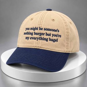 You May Be Someone’s Nothingburger But You’re My Everything Bagel Hat