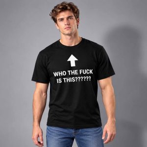 Who The Fuck Is This Shirt 2