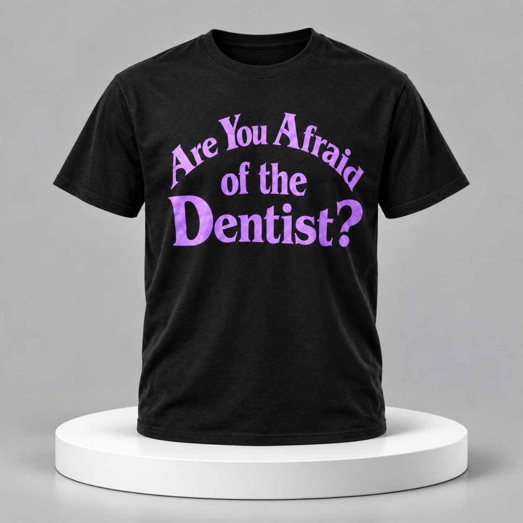 Are You Afraid Of The Dentist Shirt 1