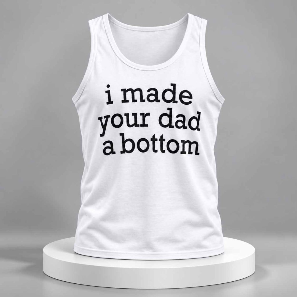 I Made Your Dad A Bottom Tank Top Shirt 1