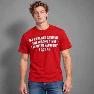My Parents Gave Me The Wrong Tism I Wanted Nepo But I Got Au Shirt 1 My Parents Gave Me The Wrong Tism I Wanted Nepo But I Got Au Shirt 2