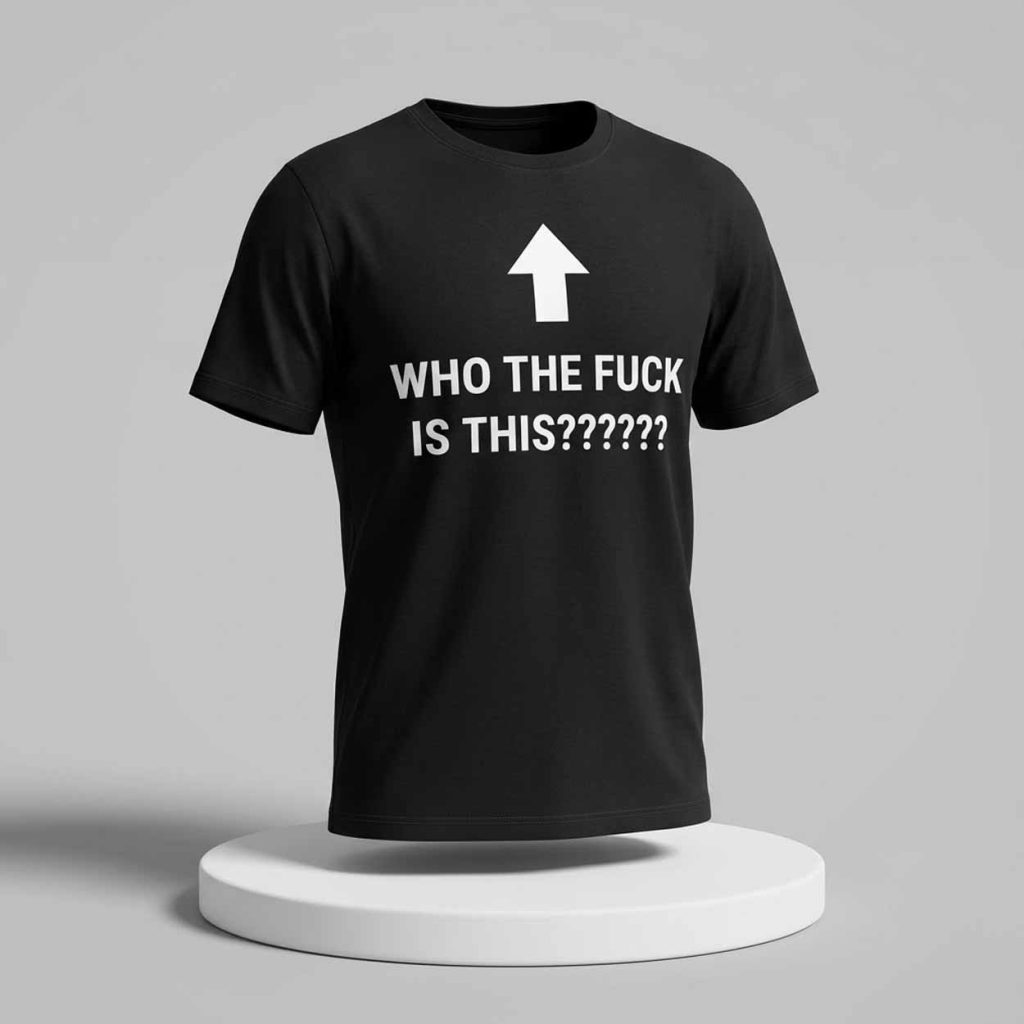 Who The Fuck Is This Shirt 1