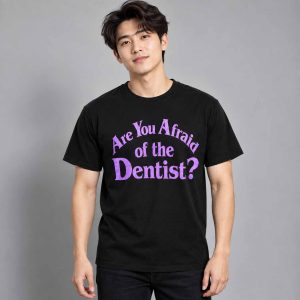 Are You Afraid Of The Dentist Shirt 2