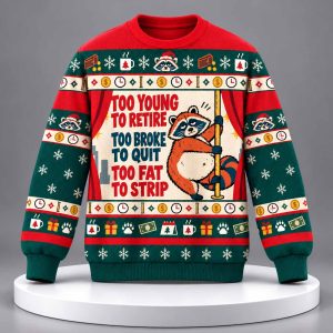 Too Young To Retire Too Broke To Quit Too Fat To Strip Ugly Christmas Sweater